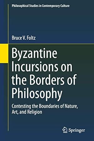 Image du vendeur pour Byzantine Incursions on the Borders of Philosophy: Contesting the Boundaries of Nature, Art, and Religion (Philosophical Studies in Contemporary Culture) by Foltz, Bruce V. [Hardcover ] mis en vente par booksXpress