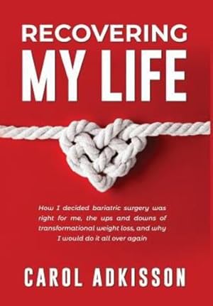 Seller image for Recovering My Life: How I Decided Bariatric Surgery Was Right for Me, the Ups and Downs Through Transformational Weight Loss, and Why I Would Do It All Over Again by Adkisson, Carol Rose [Hardcover ] for sale by booksXpress