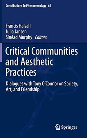 Imagen del vendedor de Critical Communities and Aesthetic Practices: Dialogues with Tony OConnor on Society, Art, and Friendship (Contributions To Phenomenology) [Hardcover ] a la venta por booksXpress