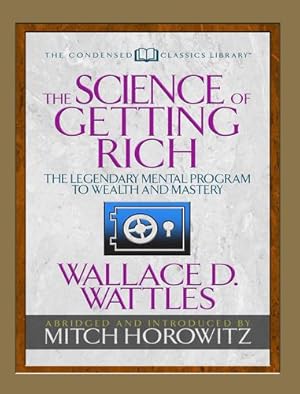 Seller image for The Science of Getting Rich (Condensed Classics): The Legendary Mental Program to Wealth and Mastery by Wattles, Wallace D., Horowitz, Mitch [Paperback ] for sale by booksXpress