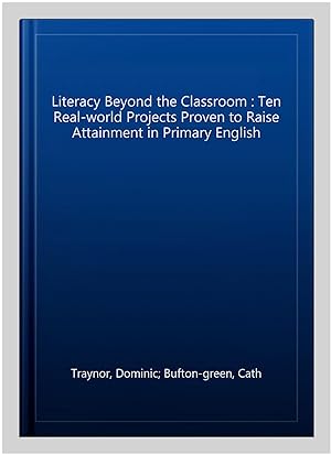 Imagen del vendedor de Literacy Beyond the Classroom : Ten Real-world Projects Proven to Raise Attainment in Primary English a la venta por GreatBookPrices
