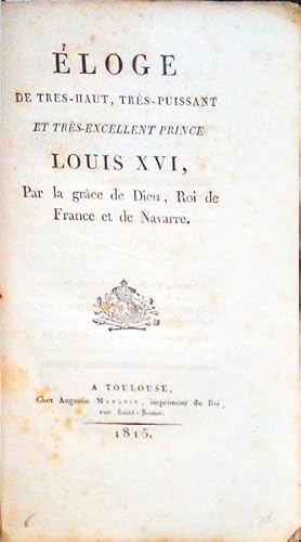 ÉLOGE DE TRES-HAUT, TRÈS-PUISSANT ET TRÈS-EXCELLENT PRINCE LOUIS XVI, PAR LA GRÂCE DE DIEU, ROI D...