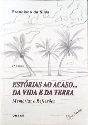 ESTÓRIAS AO ACASO. DA VIDA E DA TERRA. Memórias e Reflexões.