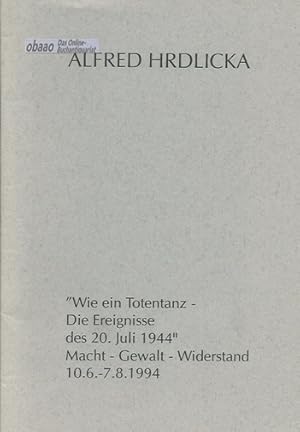 Alfred Hrdlicka "Wie ein Totentanz - Die Ereignisse des 20. Juli 1944". Macht - Gewalt - Widersta...