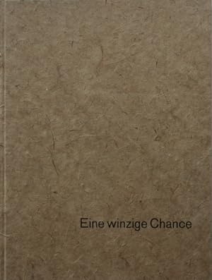 Eine winzige Chance : Blätter, Bilder und Briefe. [Hrsg. Literaturhaus Berlin in Zusammenarbeit m...