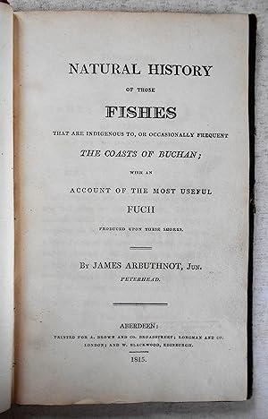 Seller image for Natural History Of Those Fishes That Are Indigenous To, Or Occasinally Frequent The Coasts Of Buchan; With An Account Of The Most Useful Fucii Produced Upon These Shores for sale by Wapping Books