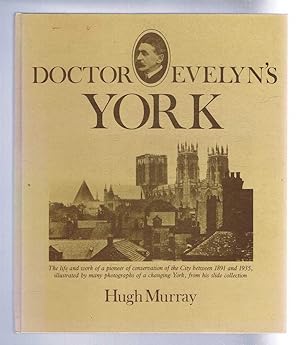 Doctor Evelyn's York. The life and work of a pioneer of conservation of the City berween 1891 and...