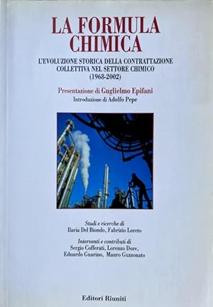 Seller image for LA FORMULA CHIMICA. L'EVOLUZIONE STORICA DELLA CONTRATTAZIONE COLLETTIVA NEL SETTORE CHIMICO (1968-2002). A CURA DI ILARIA DEL BIONDO, FABRIZIO LORETO for sale by CivicoNet, Libreria Virtuale