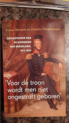 Bild des Verkufers fr Voor de troon wordt men niet ongestraft geboren: ooggetuigen van de koningen van Nederland, 1813-1890 zum Verkauf von Darby Jones