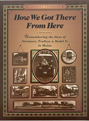 Seller image for How We Got There From Here, Remembering the Days of Steamers, Trolleys & Model Ts in Maine for sale by Sandra L. Hoekstra Bookseller