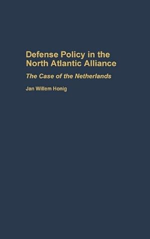 Imagen del vendedor de Defense Policy in the North Atlantic Alliance: The Case of the Netherlands by Honig, Jan W. [Hardcover ] a la venta por booksXpress
