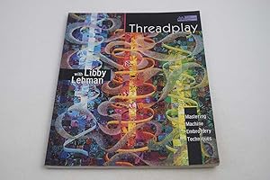 Threadplay With Libby Lehman: Mastering Machine Embroidery Techniques