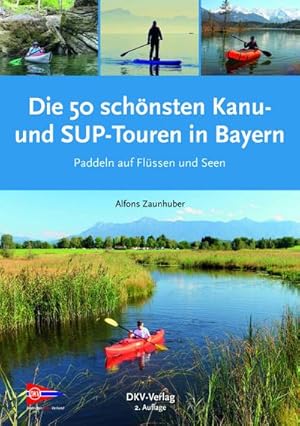 Die 50 schönsten Kanu- und SUP-Touren in Bayern : Paddeln auf Flüssen und Seen