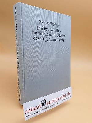 Bild des Verkufers fr Philipp Wirth - ein frnkischer Maler des 19. Jahrhunderts (Verffentlichungen des Geschichts- und Kunstvereins Aschaffenburg e.V.) zum Verkauf von Roland Antiquariat UG haftungsbeschrnkt