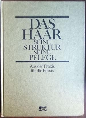 Das Haar. : Seine Struktur, seine Pflege. Aus der Praxis für die Praxis.