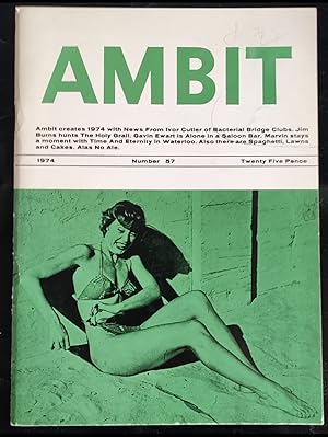 Seller image for Ambit 57, 1974. A quarterly of poems, short stories, drawings and criticism / 2 Ivor Cutler Poems 4 Abigail Mozley Taking The Waters 7 Sydney Bernard Smith Like Danny The Discovery We Make Is Endless 9 Susan Sterne Cakes, Spaghetti and Lawns 14 Tony Dash Painting, Clock, Picture 16 Oswell Blakeston Art For Arts Sake 17 Oswell Blakeston Where It s At 18 Barbara Riddle Poems 20 Jim Burns Ivory Towers 24 Robert Nye Coral 25 Robert Jenkins Lip-poems 26 Marvin Cohen Time and Eternity 30 Jim Burns Poems 33 Ron Sandford Drawings 36 Paul Wilkes Poems 37 Fleur Adcock Provincials 41 Gavin Ewart Poems 42 Barry Cole Walk About With Stevie 43 Gavin Ewart The Horses Mouth 45 Micheal Brock Poems 46 George Szirtes The Tightrope Walkers 47 Anthony Edkins for sale by Shore Books