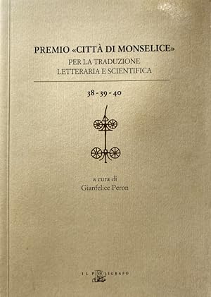 PREMIO CITTÀ DI MONSELICE PER LA TRADUZIONE LETTERARIA E SCIENTIFICA. VOLUMI 38-39-40. A CURA DI ...