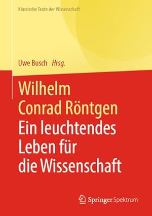 Bild des Verkufers fr Wilhelm Conrad Rntgen : Ein leuchtendes Leben fr die Wissenschaft zum Verkauf von AHA-BUCH GmbH