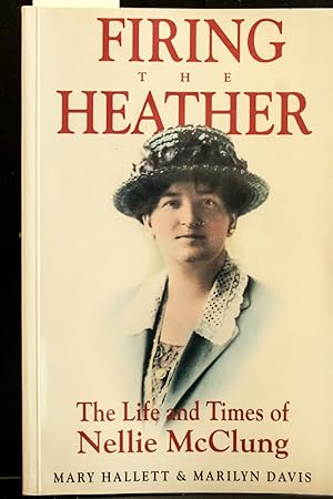Seller image for Firing the Heather: The Life & Times of Nellie McClung for sale by Mad Hatter Bookstore