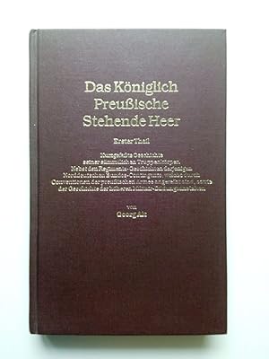 Seller image for Das Kniglich Preuische Stehende Heer; Erster Theil: Kurzgefasste Geschichte seiner smmtlichen Truppenkrper Nebst den Regiments-Geschichten derjenigen Norddeutschen Bundes-Contingente, welche durch Conventionen der preuischen Armee angereiht sind, sowie die Geschichte der hheren Militair-Bildungsanstalten (Neudruck der Ausgabe Berlin 1869) for sale by Antiquariat Smock