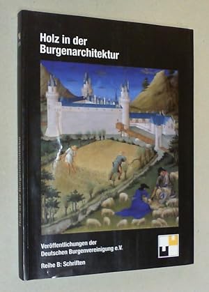 Holz in der Burgenarchitektur. Im Auftrag der Deutschen Burgenvereinigung herausgegeben. Wissensc...