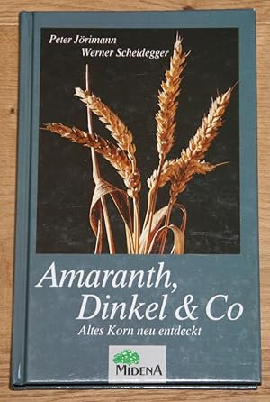 Amaranth, Dinkel & Co: Altes Korn neu entdeckt. [Mit vielen Alltagsrezepten von Erica Bänziger.],