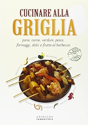 Imagen del vendedor de Cucinare alla griglia. Pane, carne, verdure, pesce, formaggi, dolci e frutta al barbecue. Ediz. illustrata a la venta por MULTI BOOK