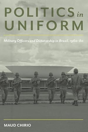 Bild des Verkufers fr Politics in Uniform : Military Officers and Dictatorship in Brazil, 1960-80 zum Verkauf von GreatBookPricesUK