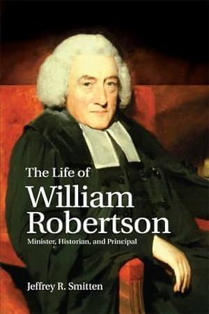 Seller image for The Life of William Robertson: Minister, Historian and Principal by Smitten, Jeffrey R. [Paperback ] for sale by booksXpress