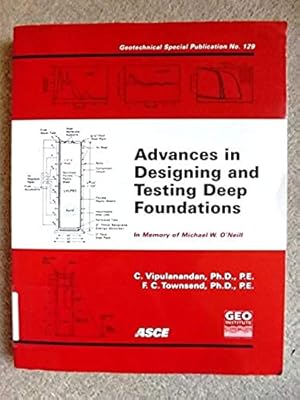 Advances in Designing and Testing Deep Foundations: In Memory of Michael W. O'Neill (Geotechnical...