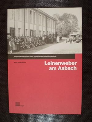 Leinenweber am Aabach. 250 Jahre Geschichte eines aargauischen Industriestandorts