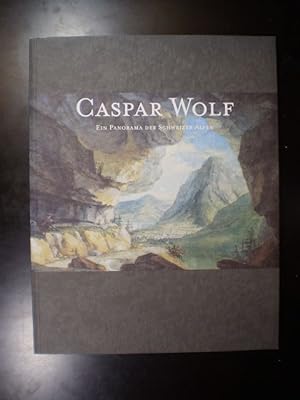 Caspar Wolf. Ein Panorama der Schweizer Alpen