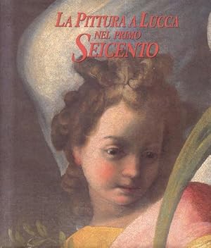 Seller image for LA PITTURA A LUCCA NEL PRIMO SEICENTO. Catalogo della Mostra. Lucca, Musei nazionali di Villa Guinigi e di Palazzo Mansi, 1994-1995. for sale by studio bibliografico pera s.a.s.