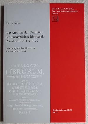 Immagine del venditore per Die Auktion der Dubletten der kurfrstlichen Bibliothek Dresden 1775 bis 1777 : ein Beitrag zur Geschichte des Buchauktionswesens ; Schriftenreihe der Schsischen Landesbibliothek - Staats- und Universittsbibliothek ; Nr. 12 venduto da VersandAntiquariat Claus Sydow