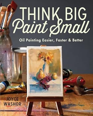 Bild des Verkufers fr Think Big Paint Small : Oil Painting Easier, Faster and Better zum Verkauf von GreatBookPrices