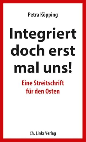 Bild des Verkufers fr Integriert doch erst mal uns! Eine Streitschrift fr den Osten. zum Verkauf von A43 Kulturgut