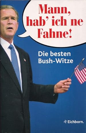 Seller image for Mann, hab ich 'ne Fahne! : Die besten Bush-Witze. for sale by Versandantiquariat Nussbaum