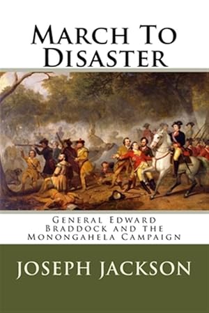 Seller image for March to Disaster : General Edward Braddock and the Monongahela Campaign for sale by GreatBookPricesUK