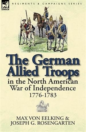 Imagen del vendedor de The German Allied Troops in the North American War of Independence, 1776-1783 a la venta por GreatBookPricesUK