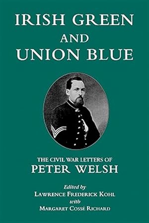 Bild des Verkufers fr Irish Green and Union Blue : The Civil War Letters of Peter Welsh Color Sergeant 28th Massachusetts Volunteers zum Verkauf von GreatBookPricesUK