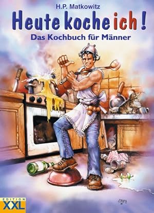 Heute koche ich!: Das Kochbuch für Männer