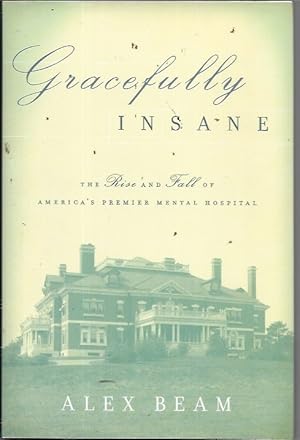 Gracefully Insane: The Rise and Fall of America's Premier Mental Hospital