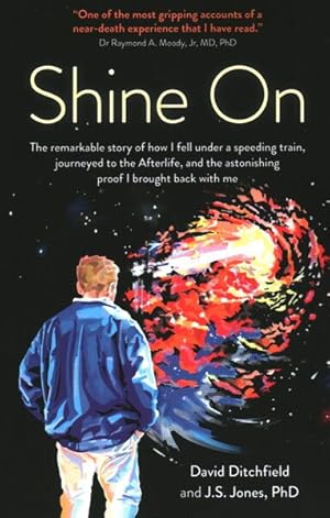 Seller image for Shine On : The Remarkable Story of How I Fell Under a Speeding Train, Journeyed to the Afterlife, and the Astonishing Proof I Brought Back With Me for sale by GreatBookPricesUK