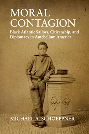 Seller image for Moral Contagion : Black Atlantic Sailors, Citizenship, and Diplomacy in Antebellum America for sale by GreatBookPrices