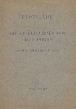 Festgabe der Gesellschaft der Bibliophilen zum 1.12.1907. Gewidmet von Max Perl. Faksimile eines ...