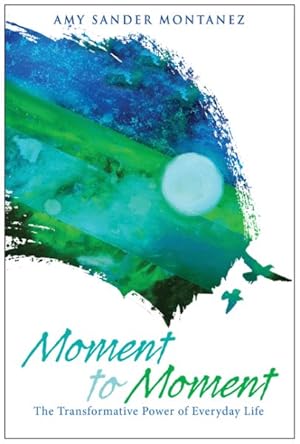 Seller image for Moment to Moment : The Transformative Power of Everyday Life for sale by GreatBookPrices