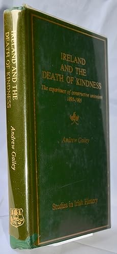Seller image for Ireland and the Death of Kindness: The experience of Constructive Unionism, 1890-1905 (Studies in Irish history) for sale by Libris Books
