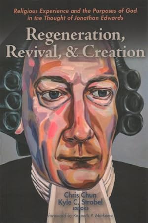 Bild des Verkufers fr Regeneration, Revival, and Creation : Religious Experience and the Purposes of God in the Thought of Jonathan Edwards zum Verkauf von GreatBookPrices