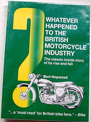 Whatever Happened to the British Motorcycle Industry?: The Classic Inside Story of its Rise and Fall