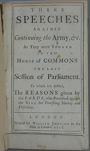 Seller image for Three Speeches Against Continuing the Army, &c. As They Were Spoken in the house of Commons the Last Session of Parliament. To Which are Added, the Reasons Given by the Lords, Who Protested Against the Bill for Punishing Mutiny and Desertion for sale by Besleys Books  PBFA